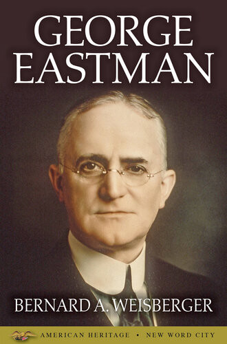 George Eastman Bernard A Weisberger
