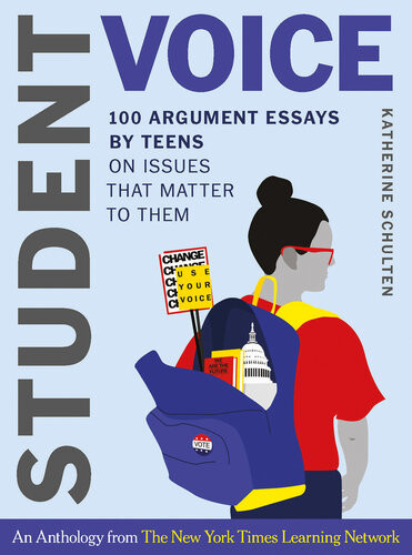 Student Voice 100 Argument Essays By Teens On Issues That Matter To Them Katherine Schulten