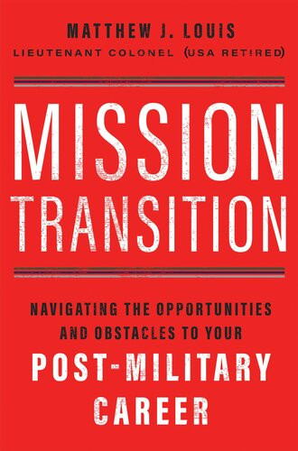 Mission Transition Navigating The Opportunities And Obstacles To Your Postmilitary Career Matthew J Louis