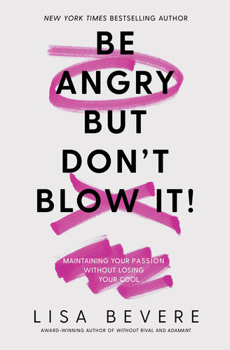 Be Angry But Dont Blow It Maintaining Your Passion Without Losing Your Cool Lisa Bevere