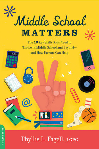 Middle School Matters The 10 Key Skills Kids Need To Thrive In Middle School And Beyondand How Parents Can Help Phyllis L Fagell