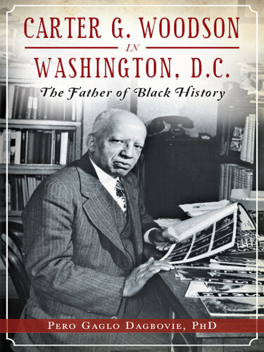 Carter G Woodson In Washington Dc The Father Of Black History Pero Gaglo Dagbovie