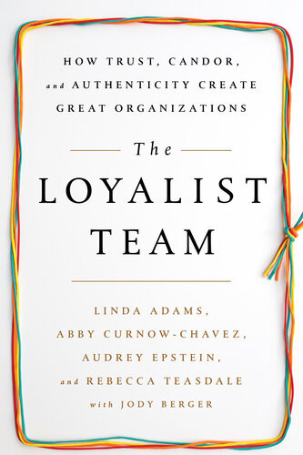 The Loyalist Team How Trust Candor And Authenticity Create Great Organizations Linda Adams