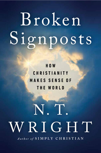Broken Signposts How Christianity Makes Sense Of The World N T Wright