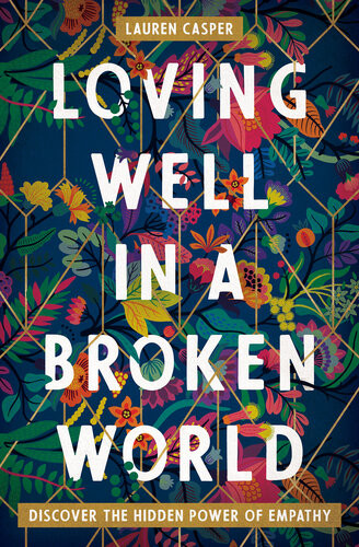 Loving Well In A Broken World Discover The Hidden Power Of Empathy Lauren Casper