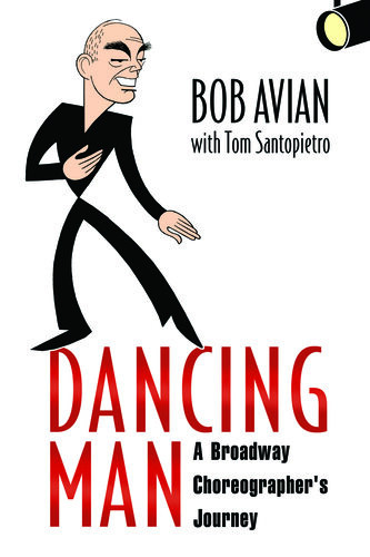 Dancing Man A Broadway Choreographers Journey Bob Avian Tom Santopietro