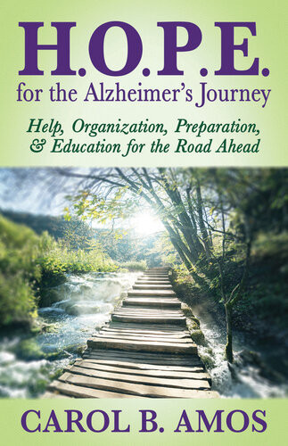 Hope For The Alzheimers Journey Help Organization Preparation Education For The Road Ahead Carol B Amos