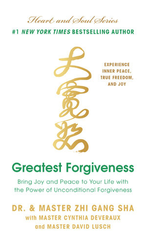 Greatest Forgiveness Bring Joy And Peace To Your Life With The Power Of Unconditional Forgiveness Zhi Gang Sha