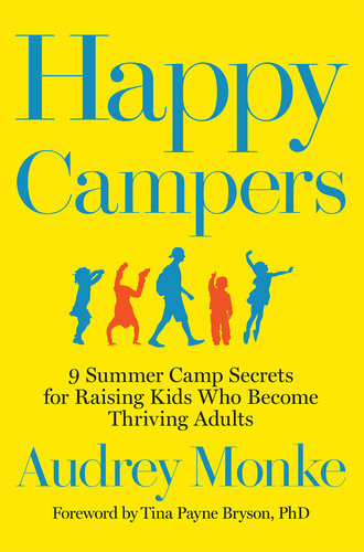 Happy Campers 9 Summer Camp Secrets For Raising Kids Who Become Thriving Adults Audrey Monke