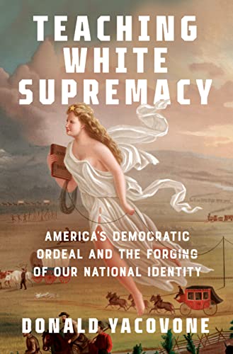 Teaching White Supremacy Americas Democratic Ordeal And The Forging Of Our National Identity Donald Yacovone
