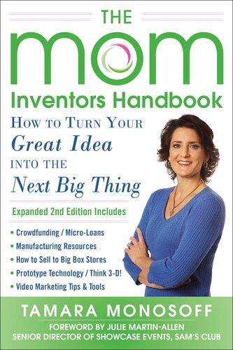The Mom Inventors Handbook How To Turn Your Great Idea Into The Next Big Thing Revised And Expanded 2nd Ed Tamara Monosoff