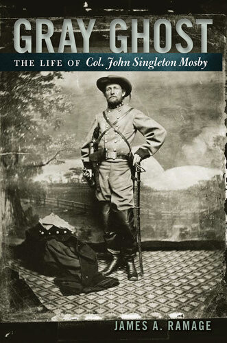Gray Ghost The Life Of Col John Singleton Mosby James A Ramage