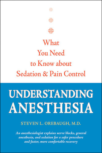 Understanding Anesthesia What You Need To Know About Sedation And Pain Control Steven L Orebaugh