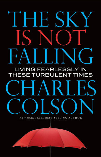 The Sky Is Not Falling Living Fearlessly In These Turbulent Times Charles Colson