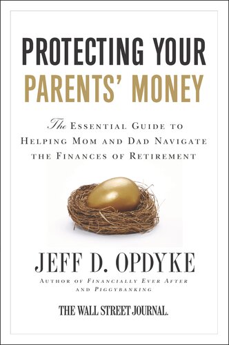 Protecting Your Parents Money The Essential Guide To Helping Mom And Dad Navigate The Finances Of Retirement Jeff D Opdyke