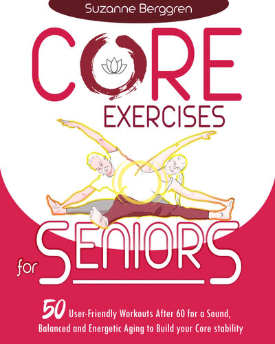 Core Exercises For Seniors 50 Userfriendly Workouts After 60 For A Sound Balanced And Energetic Aging To Build Your Core Stability Berggren