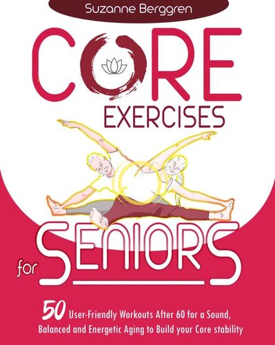 Core Exercises For Seniors 50 Userfriendly Workouts After 60 For A Sound Balanced And Energetic Aging To Build Your Core Stability Suzanne Berggren