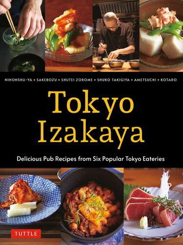 Tokyo Izakaya Cookbook Delicious Pub Recipes From Six Popular Tokyo Eateries Nihonshuya Sakebozu Shutei Zorome Shuko Takigiya Ametsuchi Kotaro