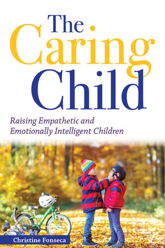 The Caring Child Raising Empathetic And Emotionally Intelligent Children 1st Christine Fonseca