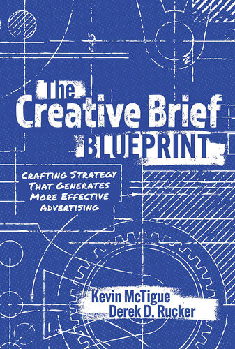 The Creative Brief Blueprint Crafting Strategy That Generates More Effective Advertising Kevin Mctigue