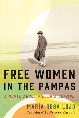 Free Women In The Pampas A Novel About Victoria Ocampo Mara Rosa Lojo