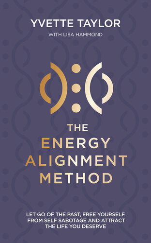 Energy Alignment Method Let Go Of The Past Free Yourself From Sabotage And Attract The Life You Want Yvette Taylor