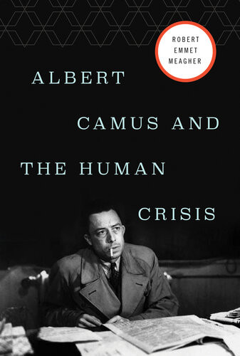 Albert Camus And The Human Crisis Robert E Meagher