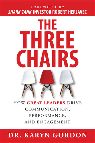 The Three Chairs How Great Leaders Drive Communication Performance And Engagement Karyn Gordon