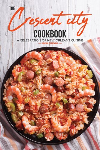 The Crescent City Cookbook A Celebration Of New Orleans Cuisine40 Creole Cajun Recipes From Nawlins Martha Stephenson