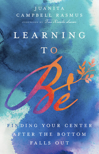 Learning To Be Finding Your Center After The Bottom Falls Out Juanita Campbell Rasmus