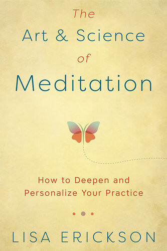The Art Science Of Meditation How To Deepen And Personalize Your Practice Lisa Erickson