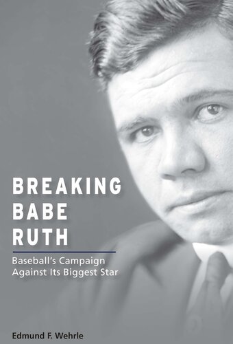 Breaking Babe Ruth Baseballs Campaign Against Its Biggest Star 1st Edmund F Wehrle