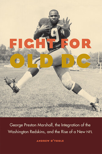 Fight For Old Dc George Preston Marshall The Integration Of The Washington Redskins And The Rise Of A New Nfl Andrew Otoole