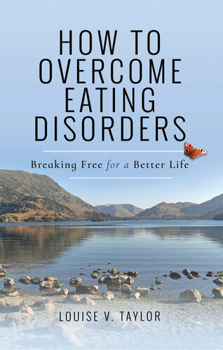 How To Overcome Eating Disorders Breaking Free For A Better Life Louise V Taylor