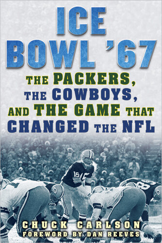 Ice Bowl 67 The Packers The Cowboys And The Game That Changed The Nfl Chuck Carlson