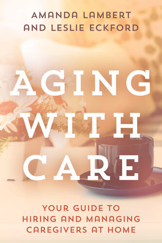 Aging With Care Your Guide To Hiring And Managing Caregivers At Home Amanda Lambert