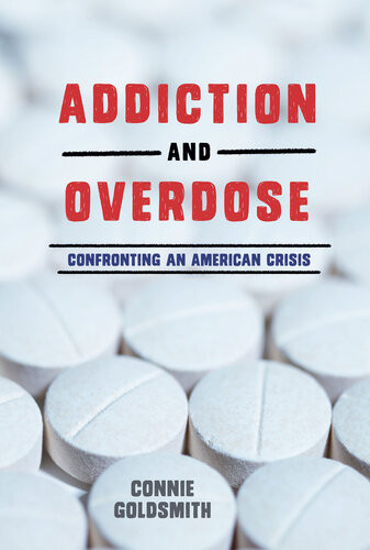 Addiction And Overdose Confronting An American Crisis Connie Goldsmith