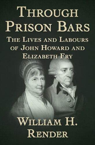 Through Prison Bars The Lives And Labours Of John Howard And Elizabeth Fry William H Render