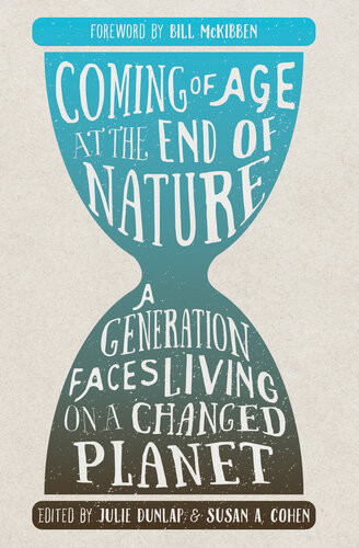 Coming Of Age At The End Of Nature A Generation Faces Living On A Changed Planet Julie Dunlap