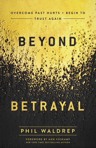 Beyond Betrayal Overcome Past Hurts And Begin To Trust Again Phil Waldrep