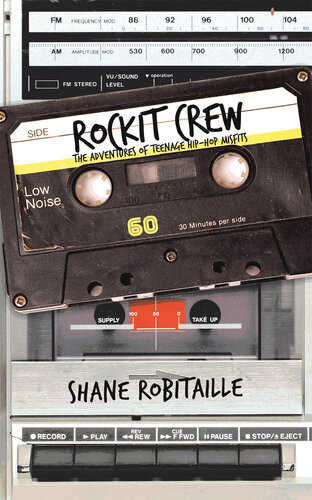Rockit Crew The Adventures Of Teenage Hiphop Misfits Shane Robitaille