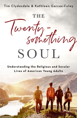 The Twentysomething Soul Understanding The Religious And Secular Lives Of American Young Adults Tim Clydesdale