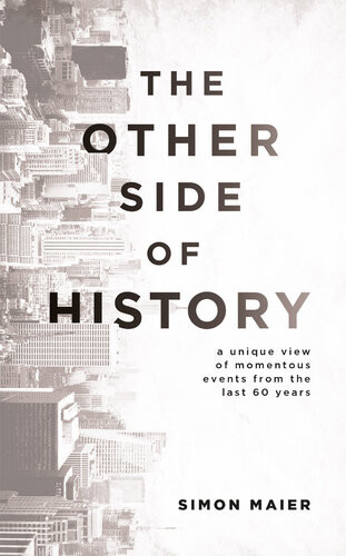 The Other Side Of History A Unique View Of Momentous Events From The Last 60 Years Simon Maier