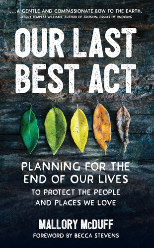 Our Last Best Act Planning For The End Of Our Lives To Protect The People And Places We Love Mallory Mcduff
