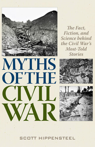 Myths Of The Civil War The Fact Fiction And Science Behind The Civil Wars Mosttold Stories Scott Hippensteel