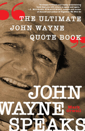 John Wayne Speaks The Ultimate John Wayne Quote Book Mark Orwoll