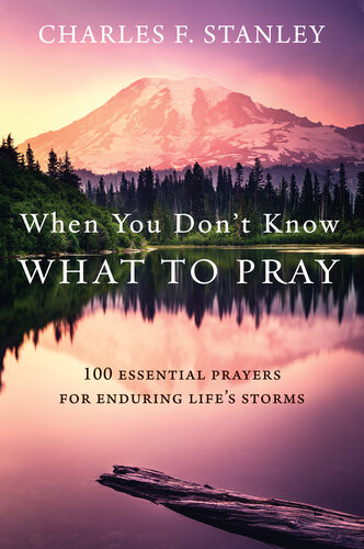 When You Dont Know What To Pray 100 Essential Prayers For Enduring Lifes Storms Charles F Stanley