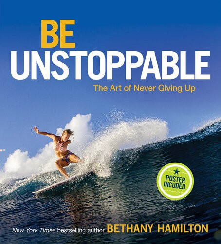 Be Unstoppable The Art Of Never Giving Up Bethany Hamilton