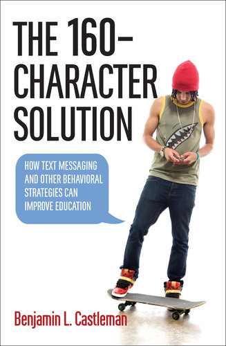 The 160character Solution How Text Messaging And Other Behavioral Strategies Can Improve Education Benjamin L Castleman