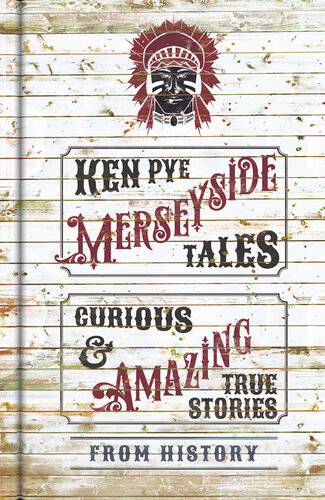 Merseyside Tales Curious And Amazing True Stories From History Ken Pye